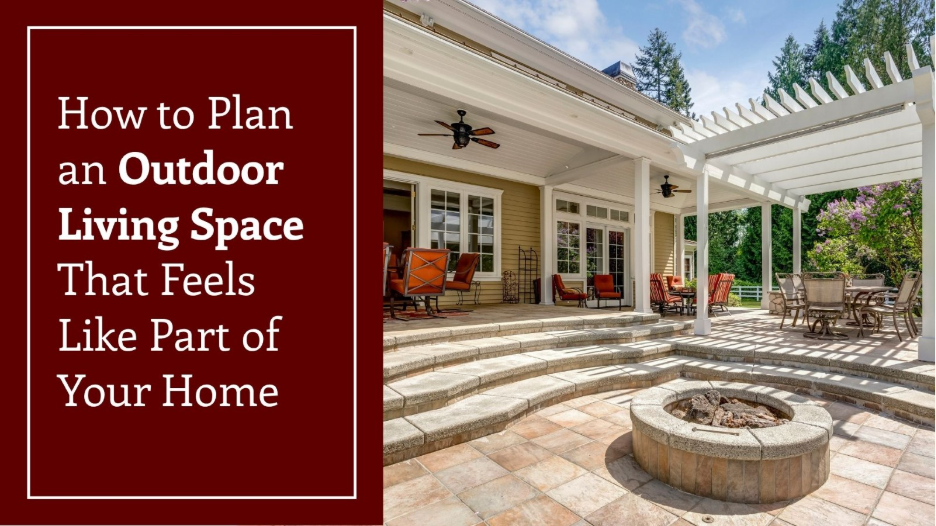 A graphic featuring text reading “How to Plan an Outdoor Living Space That Feels Like Part of Your Home” alongside a photo of a spacious covered patio with outdoor seating, a pergola, ceiling fans, and a circular fire pit
